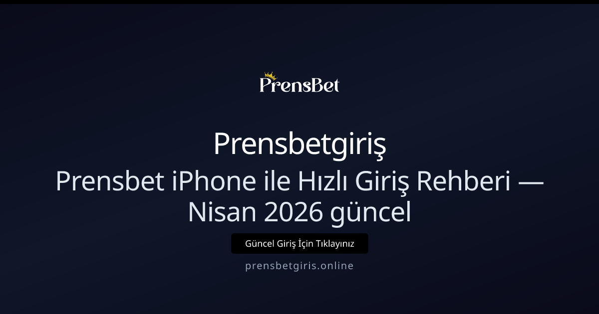 Prensbet iPhone ile Hızlı Giriş Rehberi — Nisan 2026 güncel Prensbet iPhone ile Hızlı Giriş Rehberi — Nisan 2026 güncel - Prensbetgiriş rehber görseli