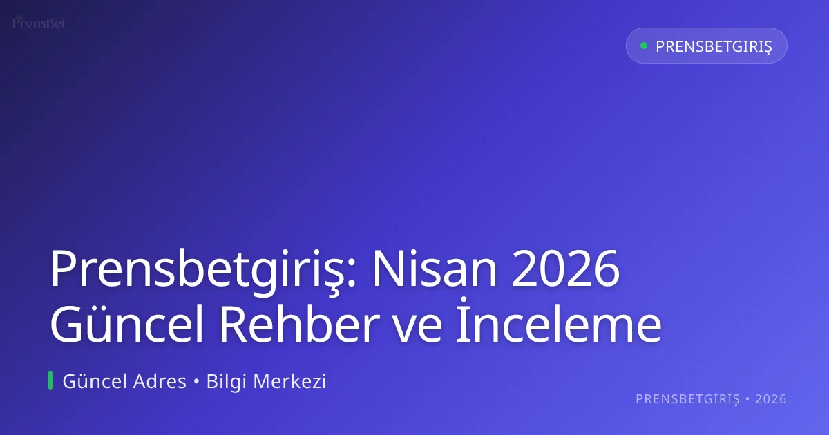 Prensbetgiriş: Rehber ve İnceleme Prensbetgiriş: Nisan 2026 Güncel Rehber ve İnceleme konusunda detaylı kılavuz