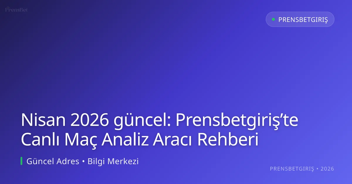Prensbetgiriş’te Canlı Maç Analiz Aracı Rehberi - Prensbetgiriş rehber görseli