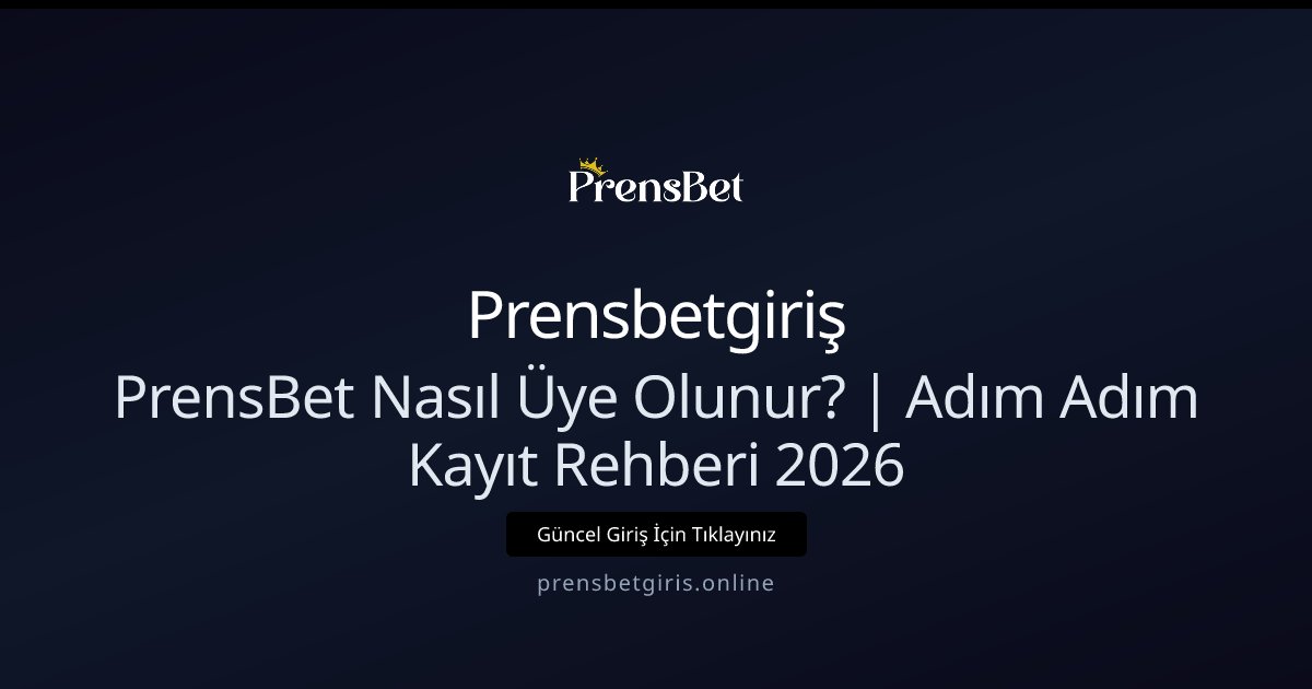 Prensbetgiriş PrensBet Nasıl Üye Olunur? | Adım Adım Kayıt Rehberi 2026