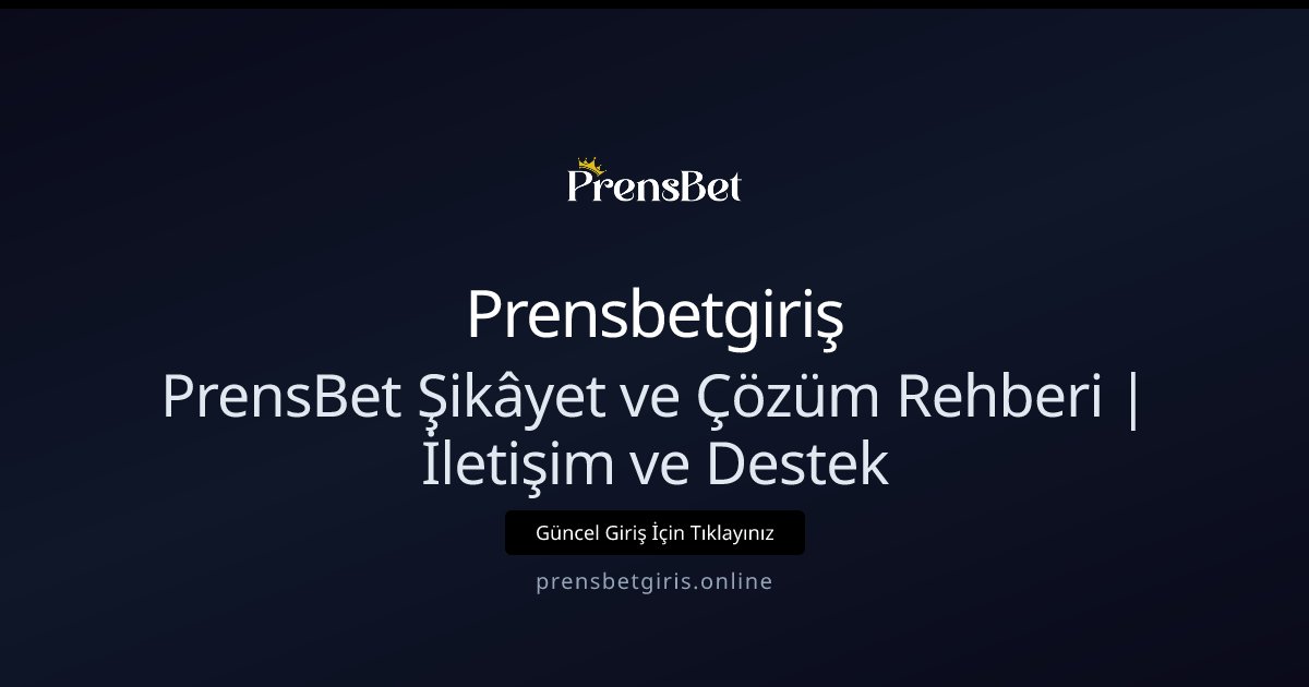Prensbetgiriş PrensBet Şikâyet ve Çözüm Rehberi | İletişim ve Destek