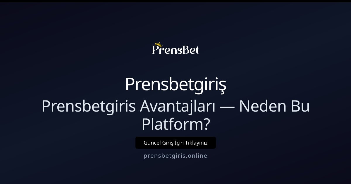 Prensbetgiriş Prensbetgiris Avantajları — Neden Bu Platform?