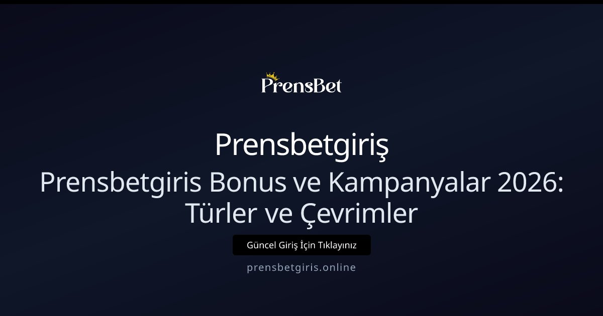 Prensbetgiriş Prensbetgiris Bonus ve Kampanyalar 2026: Türler ve Çevrimler