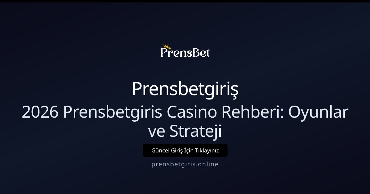 Prensbetgiriş 2026 Prensbetgiris Casino Rehberi: Oyunlar ve Strateji