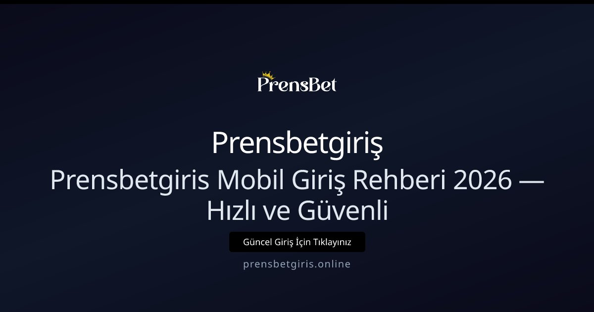 Prensbetgiriş Prensbetgiris Mobil Giriş Rehberi 2026 — Hızlı ve Güvenli
