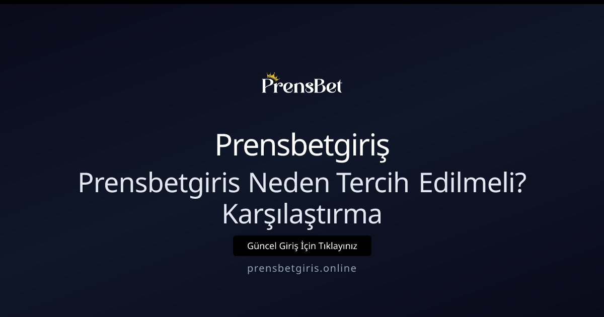 Prensbetgiriş Prensbetgiris Neden Tercih Edilmeli? Karşılaştırma