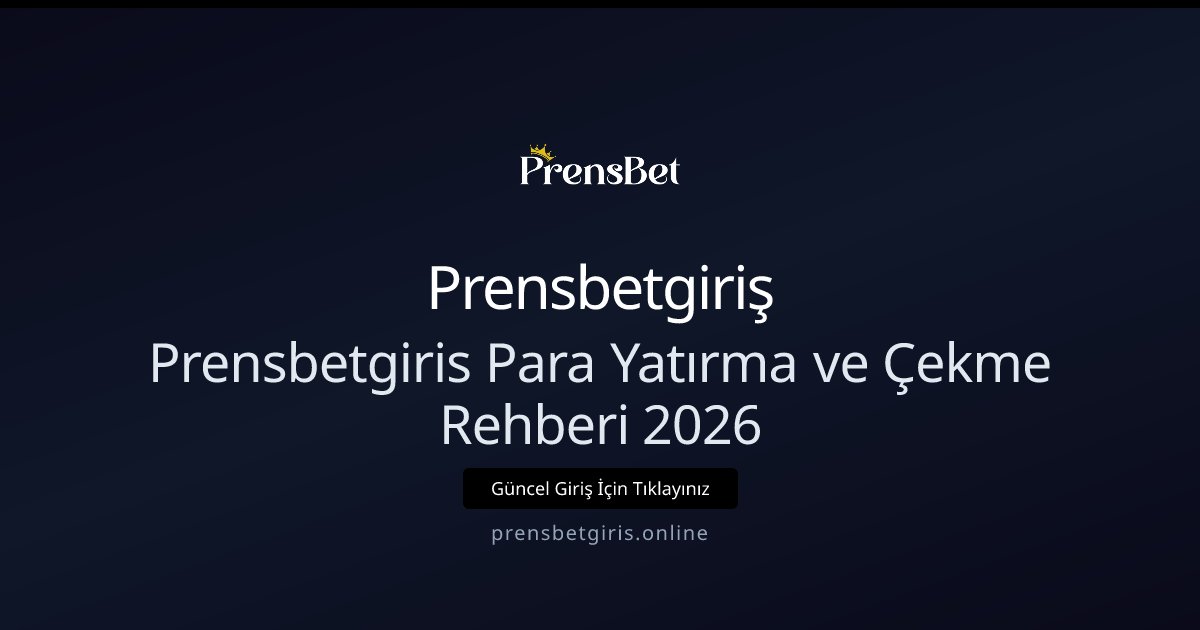 Prensbetgiriş Prensbetgiris Para Yatırma ve Çekme Rehberi 2026